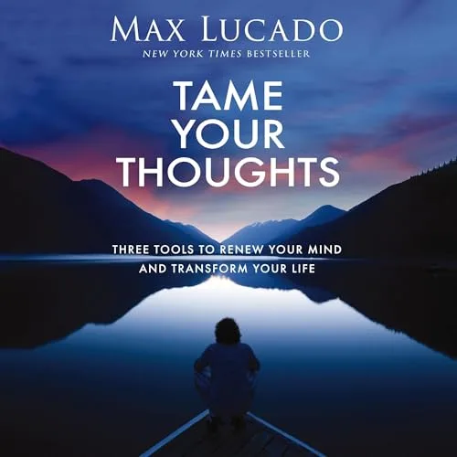 Tame Your Thoughts By Max Lucado
